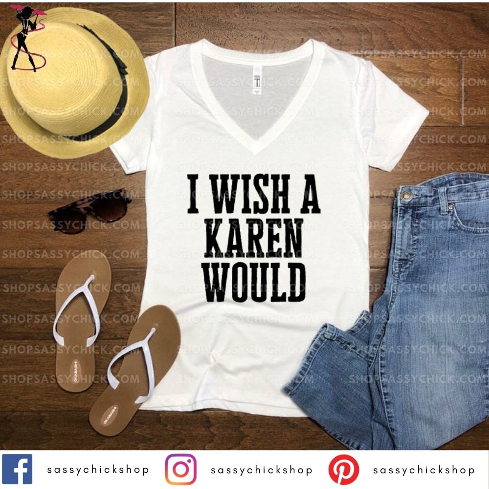 I Wish A Karen Would V-Neck - Shop Sassy Chick