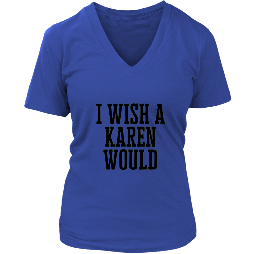 I Wish A Karen Would V-Neck - Shop Sassy Chick