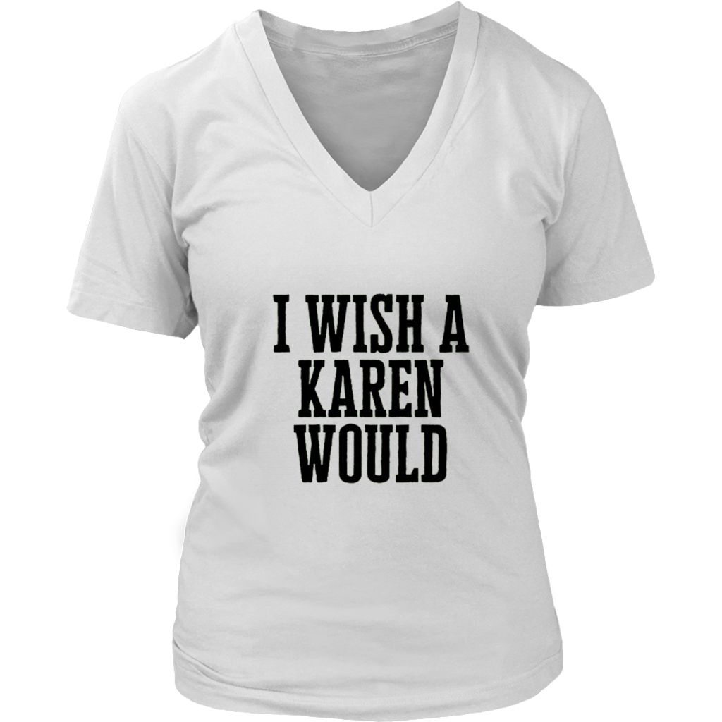 I Wish A Karen Would V-Neck - Shop Sassy Chick