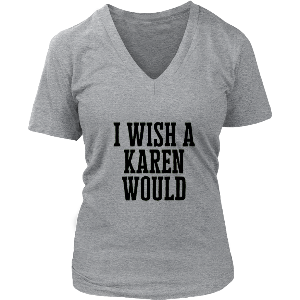 I Wish A Karen Would V-Neck - Shop Sassy Chick