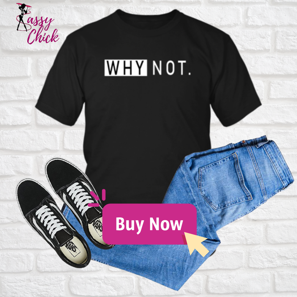 Why Not T-Shirt