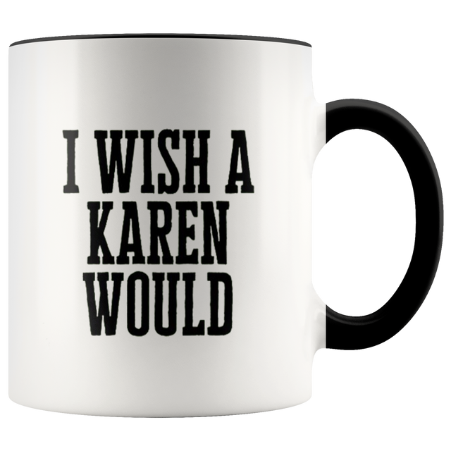 I Wish A Karen Would Mugs - Shop Sassy Chick