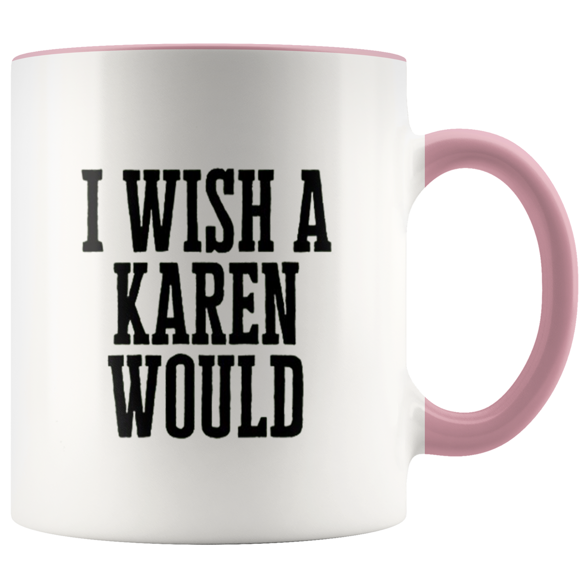 I Wish A Karen Would Mugs - Shop Sassy Chick