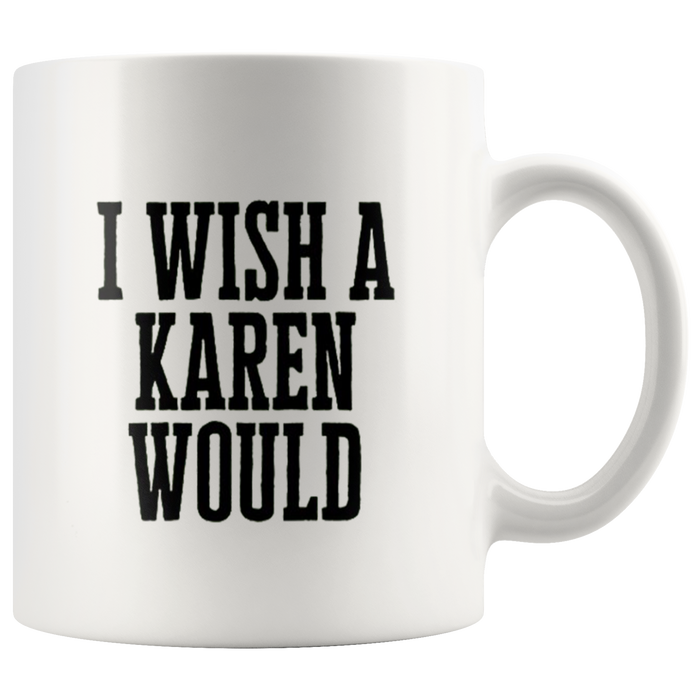 I Wish A Karen Would Mugs - Shop Sassy Chick 