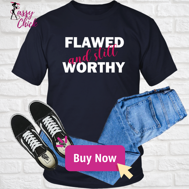 Flawed And Still Worthy T-Shirts