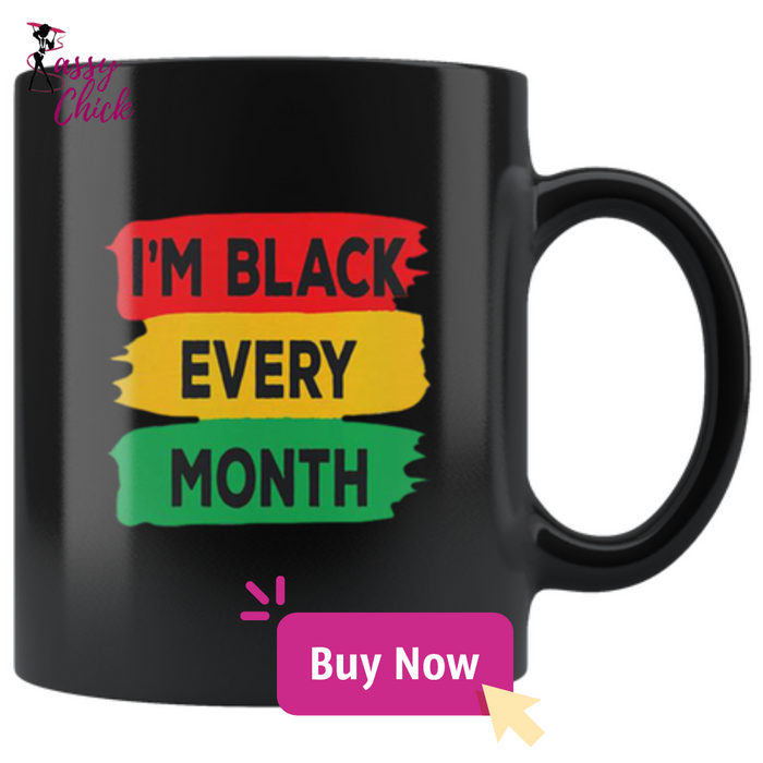 I'm Black Every Month Mugs - Shop Sassy Chick 