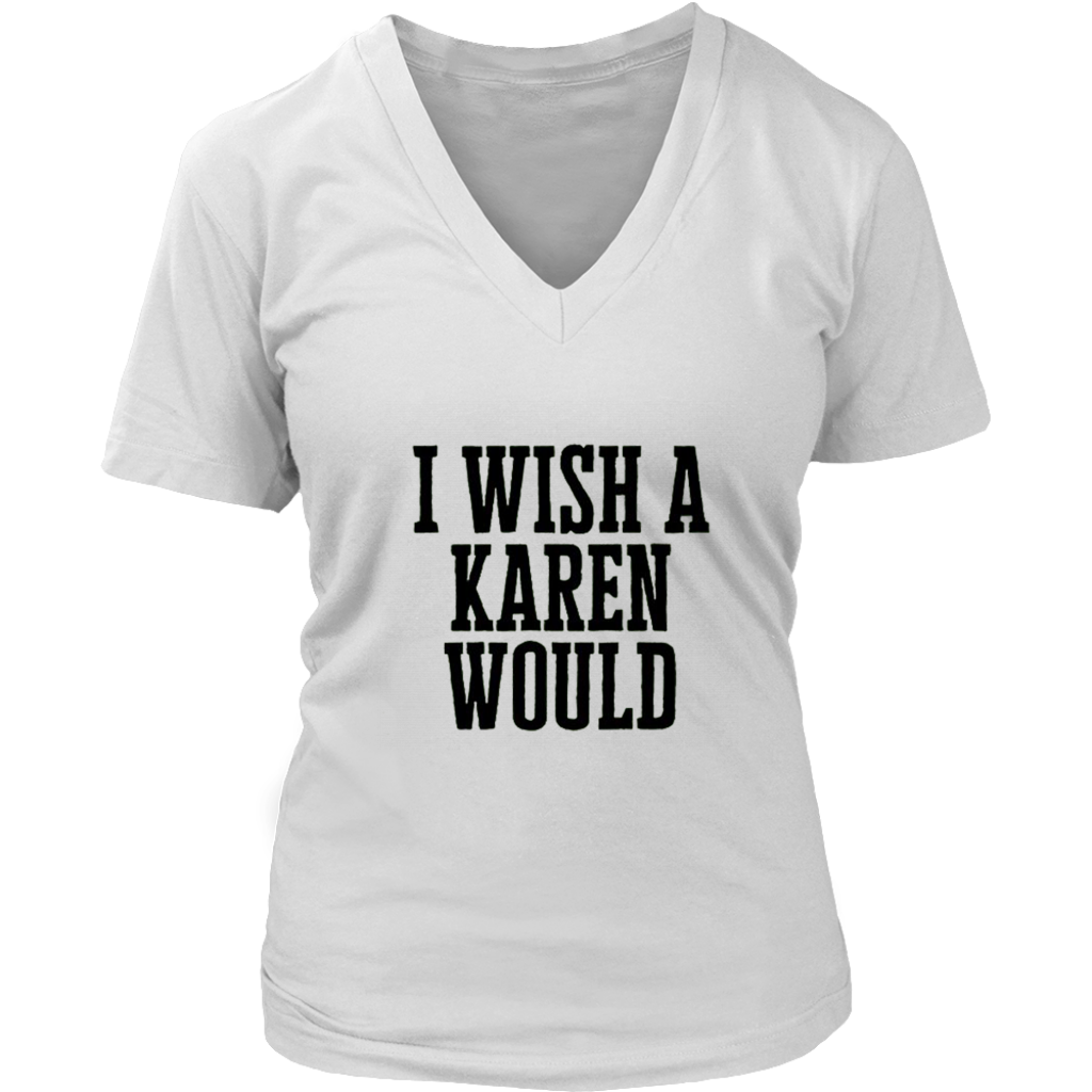 I Wish A Karen Would V-Neck - Shop Sassy Chick 