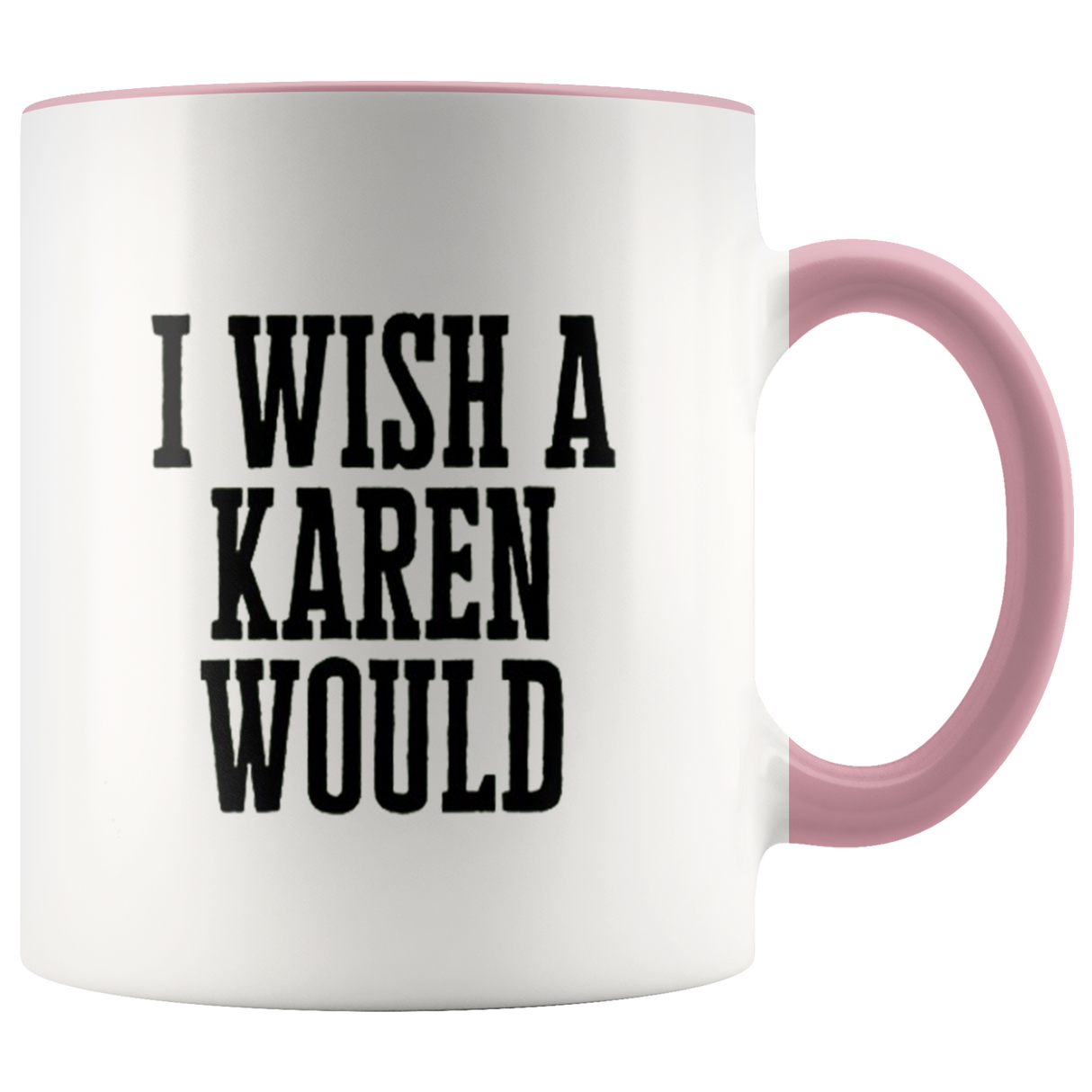 I Wish A Karen Would Mugs - Shop Sassy Chick 